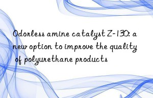 Odorless amine catalyst Z-130: a new option to improve the quality of polyurethane products