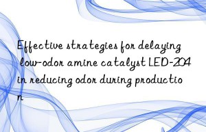 Effective strategies for delaying low-odor amine catalyst LED-204 in reducing odor during production