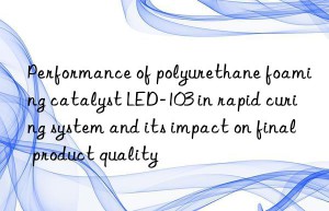 Performance of polyurethane foaming catalyst LED-103 in rapid curing system and its impact on final product quality