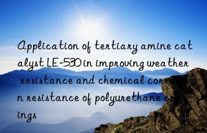 Application of tertiary amine catalyst LE-530 in improving weather resistance and chemical corrosion resistance of polyurethane coatings