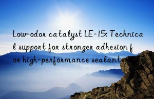 Low-odor catalyst LE-15: Technical support for stronger adhesion for high-performance sealants