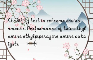 Stability test in extreme environments: Performance of trimethylamine ethylpiperazine amine catalysts