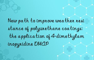 New path to improve weather resistance of polyurethane coatings: the application of 4-dimethylaminopyridine DMAP