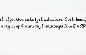 Cost-effective catalyst selection: Cost-benefit analysis of 4-dimethylaminopyridine DMAP