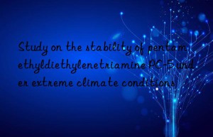 Study on the stability of pentamethyldiethylenetriamine PC-5 under extreme climate conditions