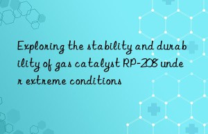 Exploring the stability and durability of gas catalyst RP-208 under extreme conditions