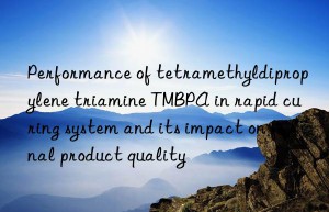 Performance of tetramethyldipropylene triamine TMBPA in rapid curing system and its impact on final product quality