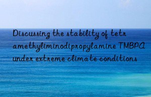 Discussing the stability of tetramethyliminodipropylamine TMBPA under extreme climate conditions