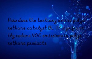 How does the tertiary amine polyurethane catalyst BL-17 significantly reduce VOC emissions in polyurethane products