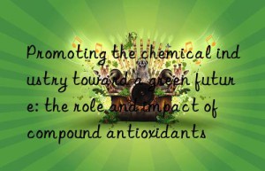 Promoting the chemical industry toward a green future: the role and impact of compound antioxidants