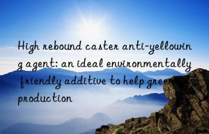 High rebound caster anti-yellowing agent: an ideal environmentally friendly additive to help green production