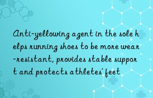 Anti-yellowing agent in the sole helps running shoes to be more wear-resistant, provides stable support and protects athletes’ feet