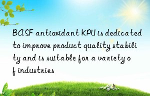 BASF antioxidant KPU is dedicated to improve product quality stability and is suitable for a variety of industries