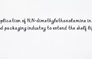 Application of N,N-dimethylethanolamine in the food packaging industry to extend the shelf life