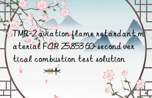 TMR-2 aviation flame retardant material FAR 25.853 60-second vertical combustion test solution