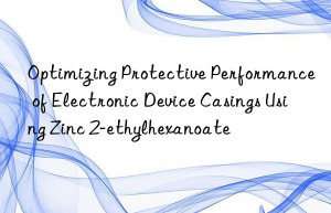 Optimizing Protective Performance of Electronic Device Casings Using Zinc 2-ethylhexanoate