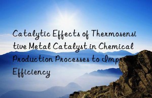 Catalytic Effects of Thermosensitive Metal Catalyst in Chemical Production Processes to Improve Efficiency