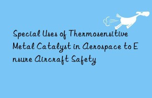 Special Uses of Thermosensitive Metal Catalyst in Aerospace to Ensure Aircraft Safety