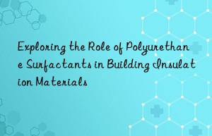 Exploring the Role of Polyurethane Surfactants in Building Insulation Materials