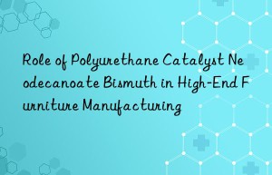 Role of Polyurethane Catalyst Neodecanoate Bismuth in High-End Furniture Manufacturing