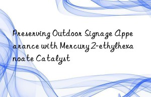 Preserving Outdoor Signage Appearance with Mercury 2-ethylhexanoate Catalyst