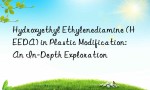 Hydroxyethyl Ethylenediamine (HEEDA) in Plastic Modification: An In-Depth Exploration