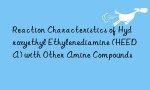 Reaction Characteristics of Hydroxyethyl Ethylenediamine (HEEDA) with Other Amine Compounds