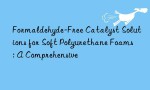 Formaldehyde-Free Catalyst Solutions for Soft Polyurethane Foams: A Comprehensive