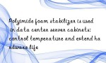 Polyimide foam stabilizer is used in data center server cabinets: control temperature and extend hardware life