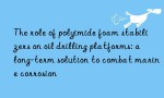 The role of polyimide foam stabilizers on oil drilling platforms: a long-term solution to combat marine corrosion