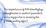 The importance of N,N-dimethylcyclohexylamine in sealant formulations: a key factor in ensuring long-term sealing effect