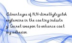 Advantages of N,N-dimethylcyclohexylamine in the coating industry: Secret weapon to enhance coating adhesion