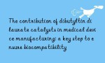 The contribution of dibutyltin dilaurate catalysts in medical device manufacturing: a key step to ensure biocompatibility