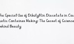 The Special Use of Dibutyltin Diacetate in Cosmetic Container Making: The Secret of Science Behind Beauty