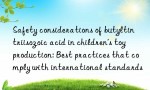 Safety considerations of butyltin triisozoic acid in children’s toy production: Best practices that comply with international standards