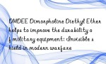 DMDEE Dimorpholine Diethyl Ether helps to improve the durability of military equipment: Invisible shield in modern warfare