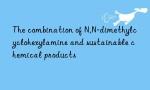 The combination of N,N-dimethylcyclohexylamine and sustainable chemical products