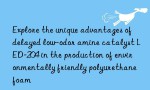 Explore the unique advantages of delayed low-odor amine catalyst LED-204 in the production of environmentally friendly polyurethane foam