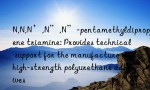 N,N,N’,N”,N”-pentamethyldipropylene triamine: Provides technical support for the manufacture of high-strength polyurethane adhesives