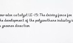 Low-odor catalyst LE-15: The driving force for the development of the polyurethane industry in a greener direction