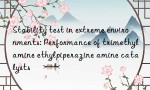 Stability test in extreme environments: Performance of trimethylamine ethylpiperazine amine catalysts