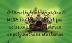 4-Dimethylaminopyridine DMAP: The key catalyst for achieving high-performance polyurethane elastomers