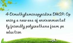 4-Dimethylaminopyridine DMAP: Opening a new era of environmentally friendly polyurethane foam production