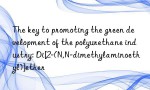 The key to promoting the green development of the polyurethane industry: Di[2-(N,N-dimethylaminoethyl)]ether