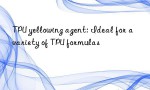 TPU yellowing agent: Ideal for a variety of TPU formulas