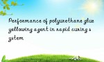 Performance of polyurethane glue yellowing agent in rapid curing system