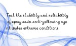 Test the stability and reliability of epoxy resin anti-yellowing agent under extreme conditions