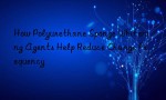 How Polyurethane Sponge Whitening Agents Help Reduce Change Frequency