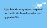 Effective strategies for compound antioxidants to reduce odor during production