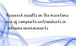 Research results on the maintenance of composite antioxidants in extreme environments